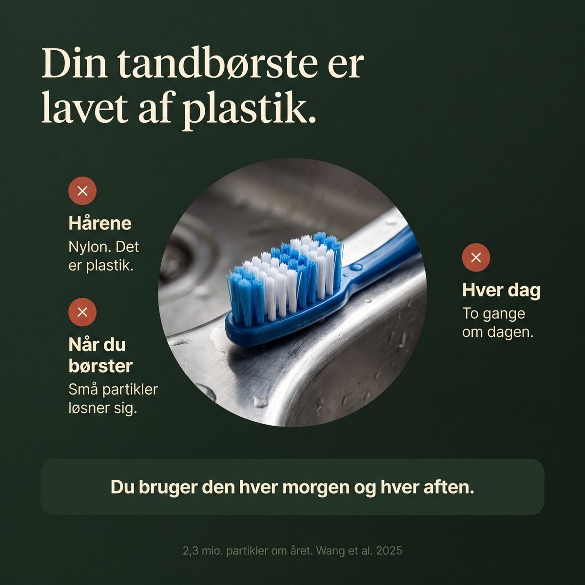 Din tandbørste er lavet af plastik: nylonhårene løsner små partikler hver gang du børster